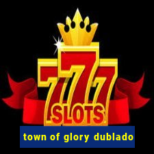 town of glory dublado